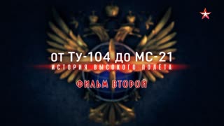 Д/ф «От Ту-104 до МС-21. История высокого полета». 2-я серия